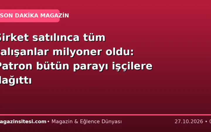 Şirket satılınca tüm çalışanlar milyoner oldu: Patron bütün parayı işçilere dağıttı