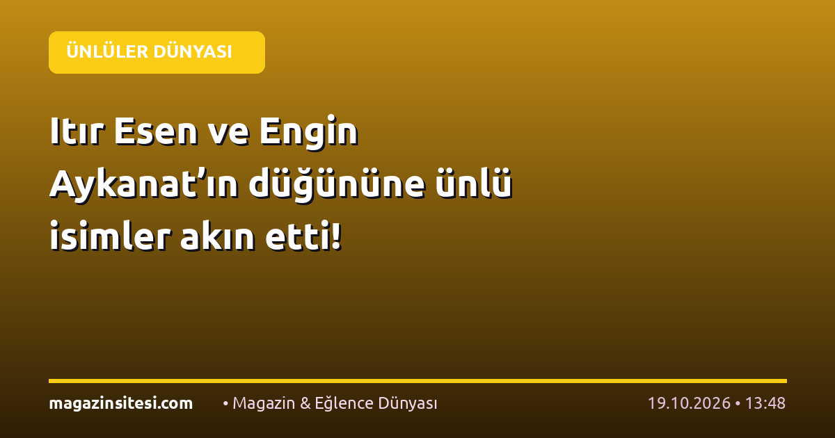 Itır Esen ve Engin Aykanat’ın düğününe ünlü isimler akın etti!