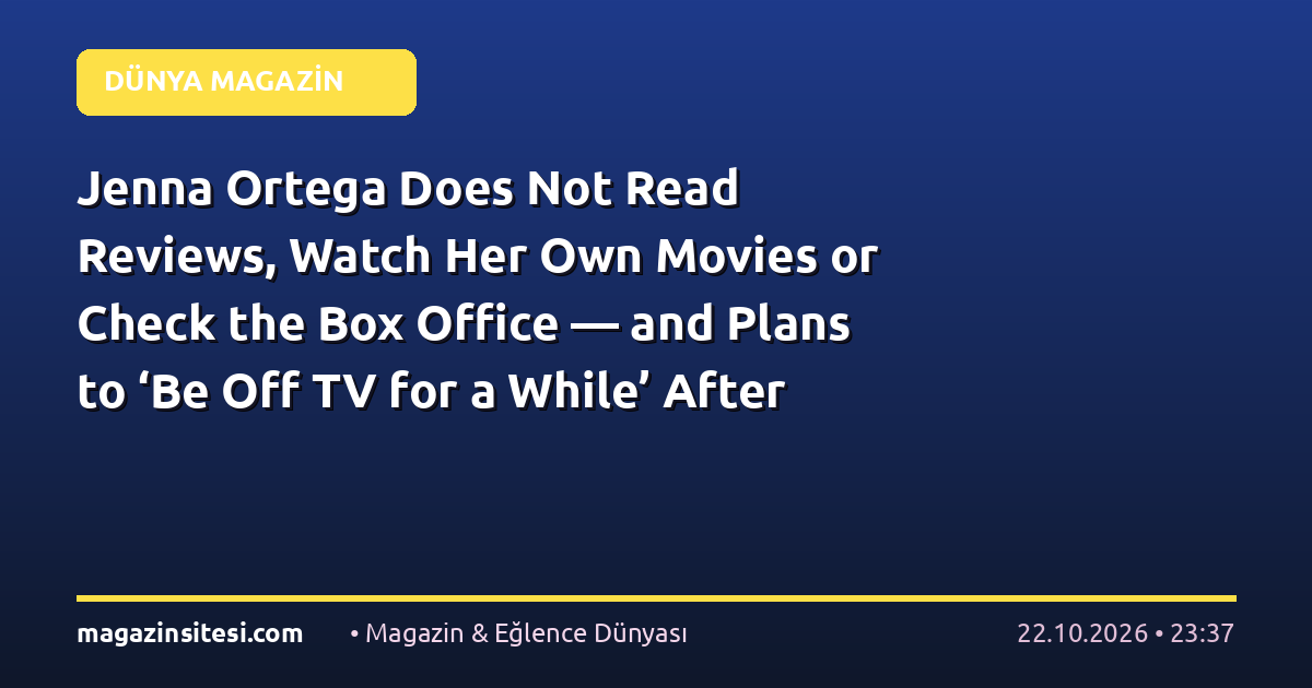 Jenna Ortega Does Not Read Reviews, Watch Her Own Movies or Check the Box Office — and Plans to ‘Be Off TV for a While’ After ‘Wednesday’ Ends
