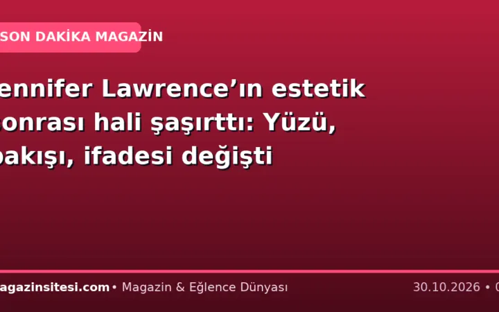 Jennifer Lawrence’ın estetik sonrası hali şaşırttı: Yüzü, bakışı, ifadesi değişti