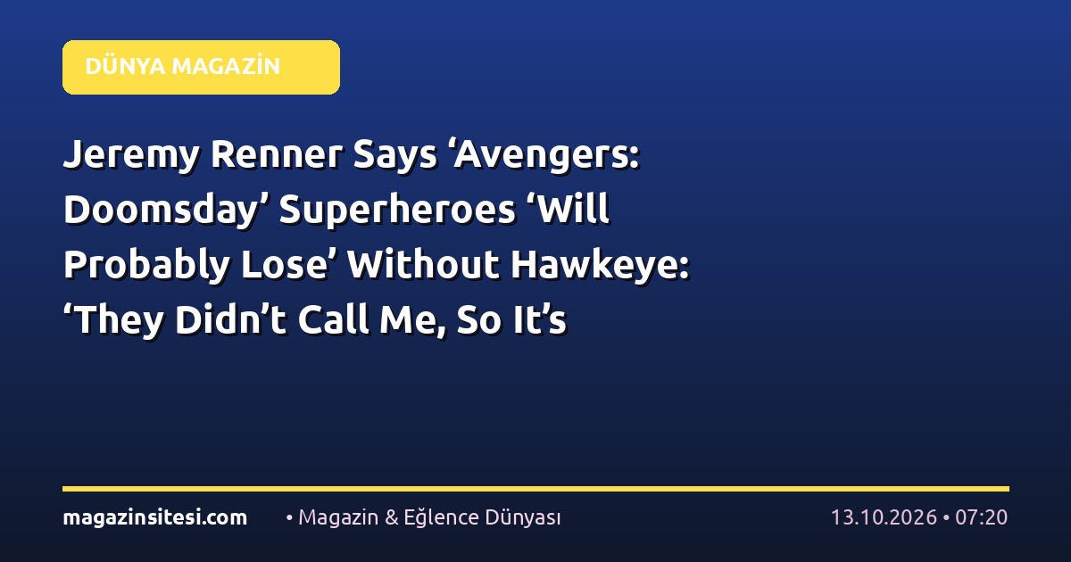 Jeremy Renner Says ‘Avengers: Doomsday’ Superheroes ‘Will Probably Lose’ Without Hawkeye: ‘They Didn’t Call Me, So It’s Their Fault’