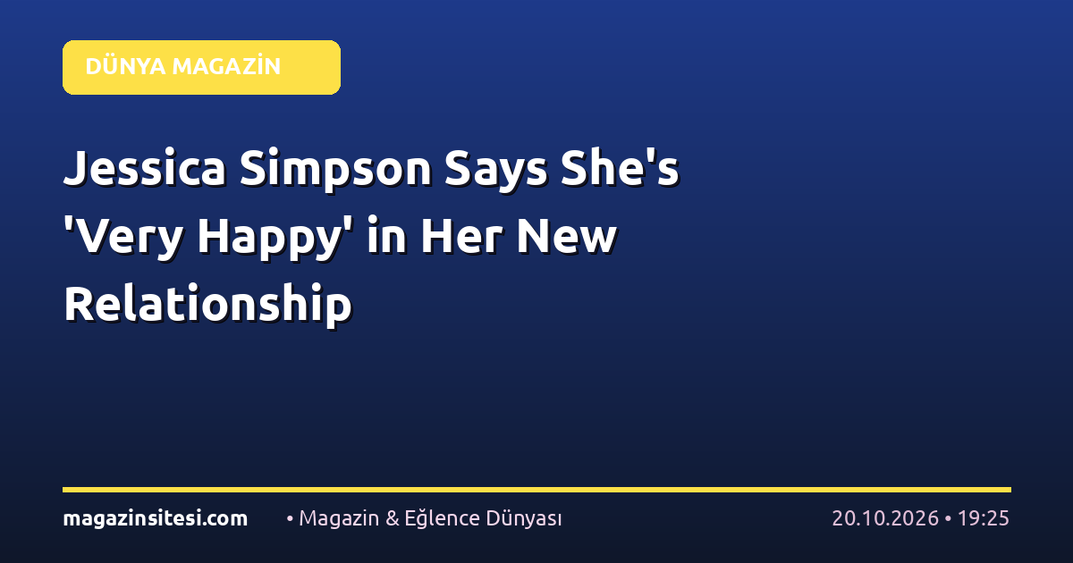 Jessica Simpson Says She’s ‘Very Happy’ in Her New Relationship