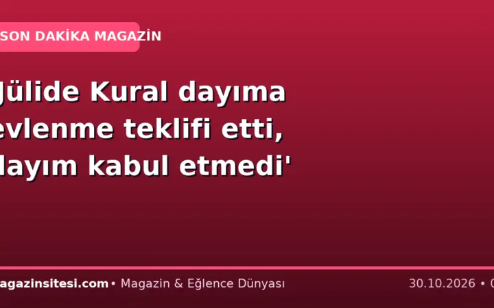 ‘Jülide Kural dayıma evlenme teklifi etti, dayım kabul etmedi’