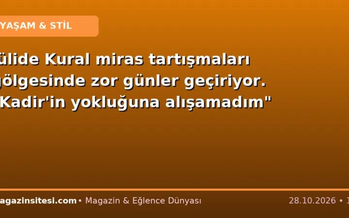 Jülide Kural miras tartışmaları gölgesinde zor günler geçiriyor. “Kadir’in yokluğuna alışamadım”