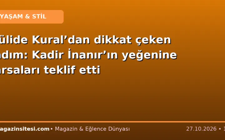 Jülide Kural’dan dikkat çeken adım: Kadir İnanır’ın yeğenine arsaları teklif etti