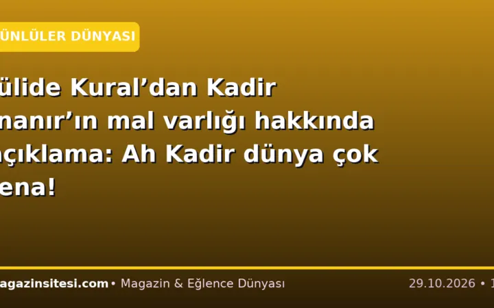 Jülide Kural’dan Kadir İnanır’ın mal varlığı hakkında açıklama: Ah Kadir dünya çok fena!