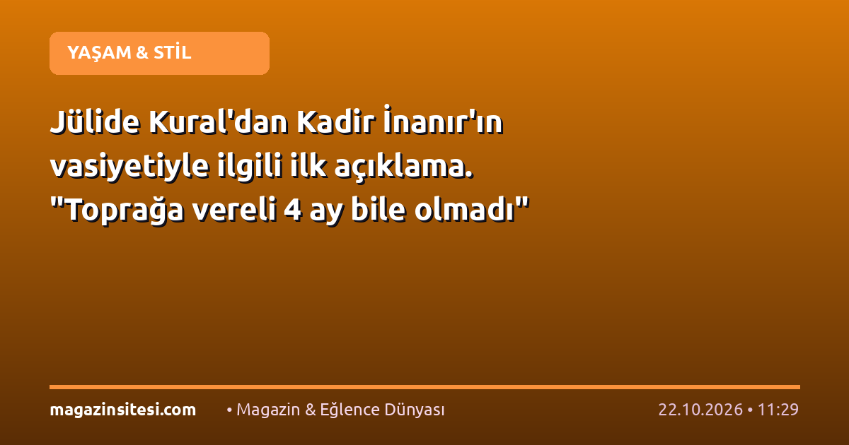 Jülide Kural’dan Kadir İnanır’ın vasiyetiyle ilgili ilk açıklama. “Toprağa vereli 4 ay bile olmadı”
