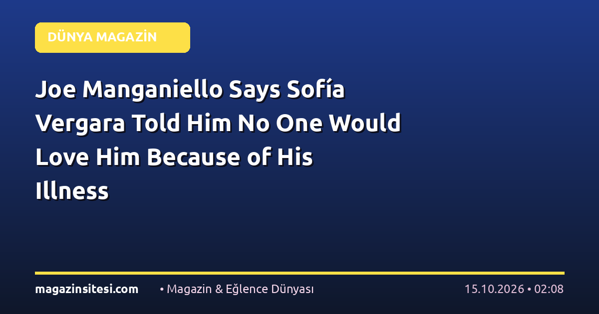 Joe Manganiello Says Sofía Vergara Told Him No One Would Love Him Because of His Illness