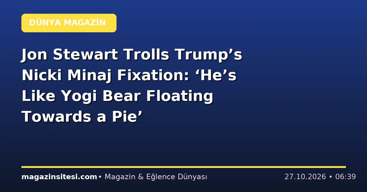 Jon Stewart Trolls Trump’s Nicki Minaj Fixation: ‘He’s Like Yogi Bear Floating Towards a Pie’