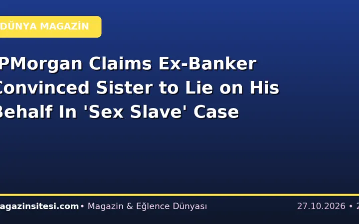 JPMorgan Claims Ex-Banker Convinced Sister to Lie on His Behalf In ‘Sex Slave’ Case