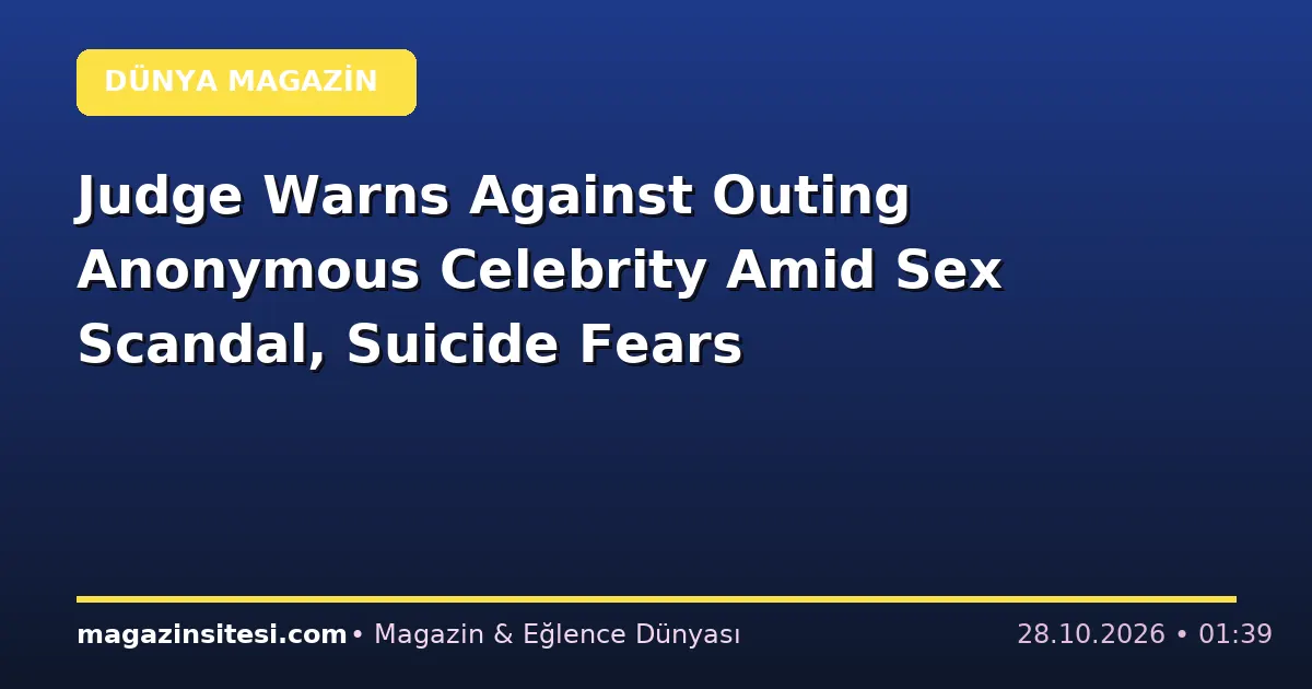 Judge Warns Against Outing Anonymous Celebrity Amid Sex Scandal, Suicide Fears