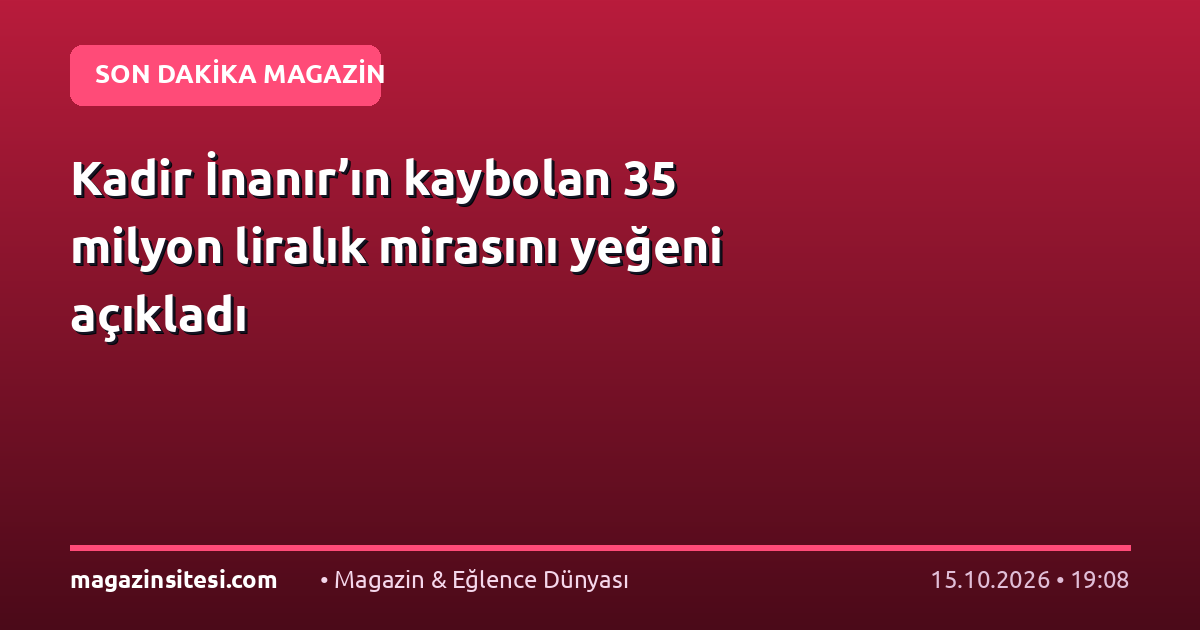 Kadir İnanır’ın kaybolan 35 milyon liralık mirasını yeğeni açıkladı