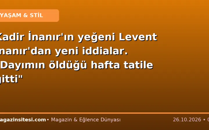 Kadir İnanır’ın yeğeni Levent İnanır’dan yeni iddialar. “Dayımın öldüğü hafta tatile gitti”