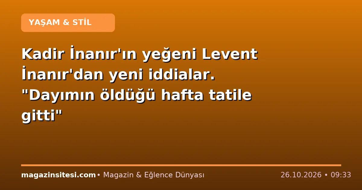 Kadir İnanır’ın yeğeni Levent İnanır’dan yeni iddialar. “Dayımın öldüğü hafta tatile gitti”