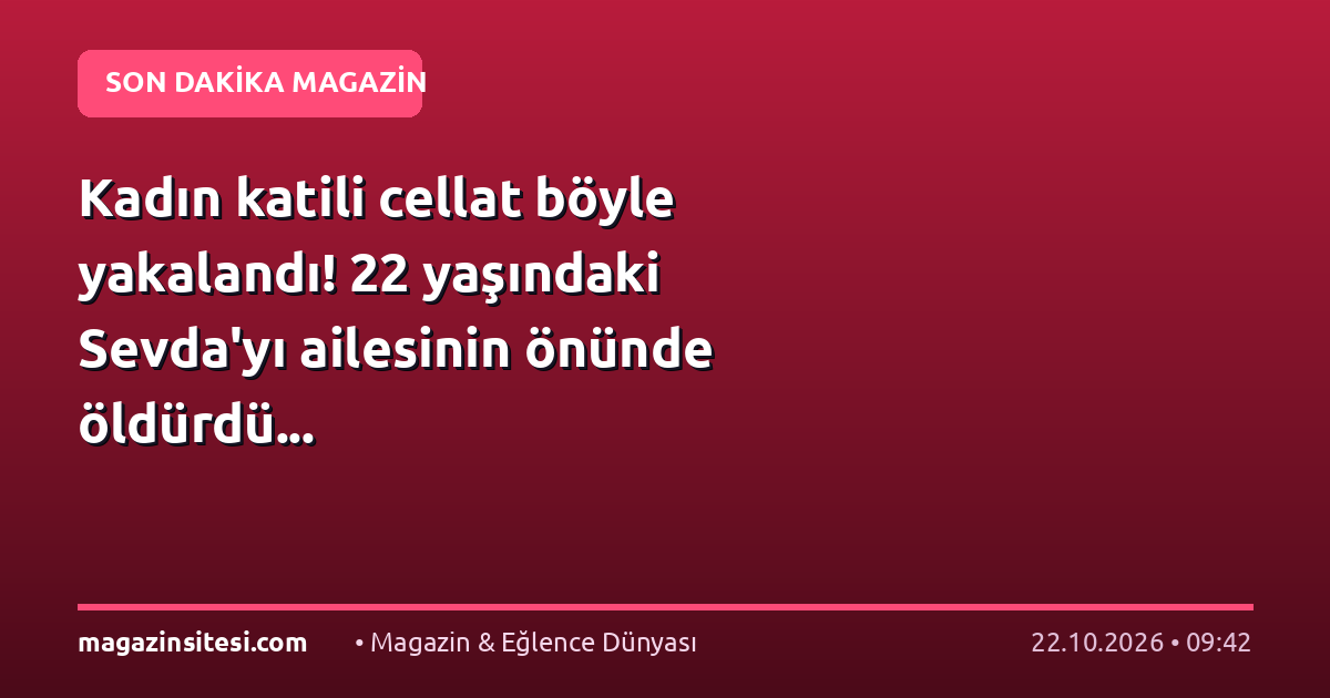 Kadın katili cellat böyle yakalandı! 22 yaşındaki Sevda’yı ailesinin önünde öldürdü…