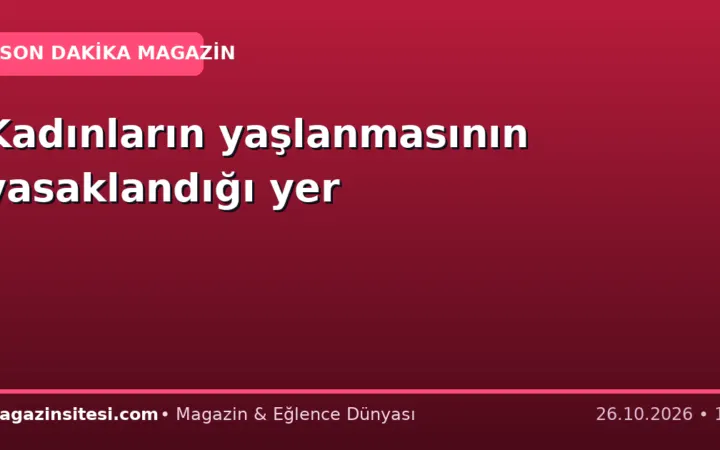 Kadınların yaşlanmasının yasaklandığı yer