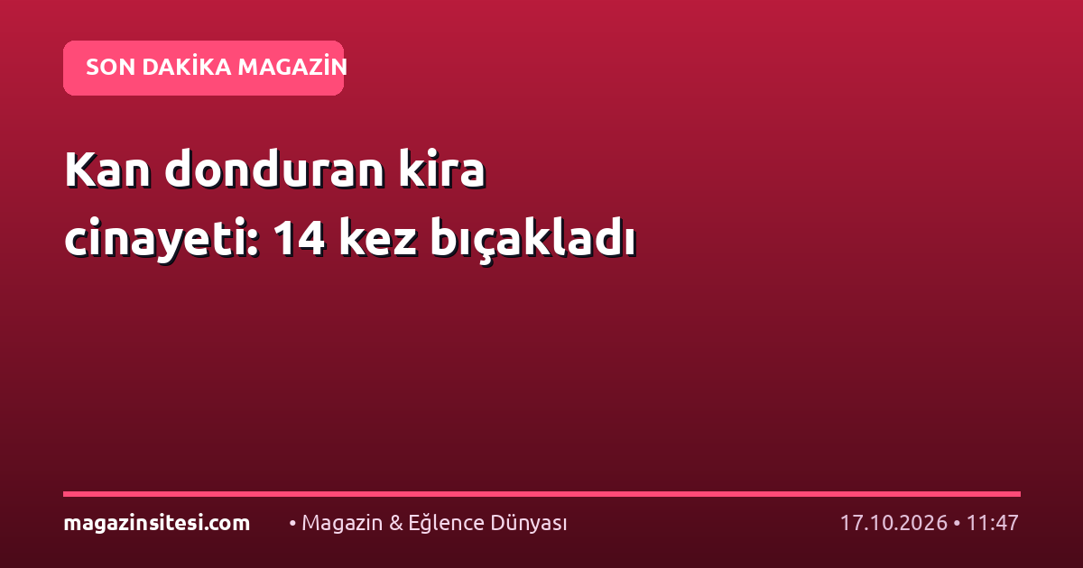 Kan donduran kira cinayeti: 14 kez bıçakladı