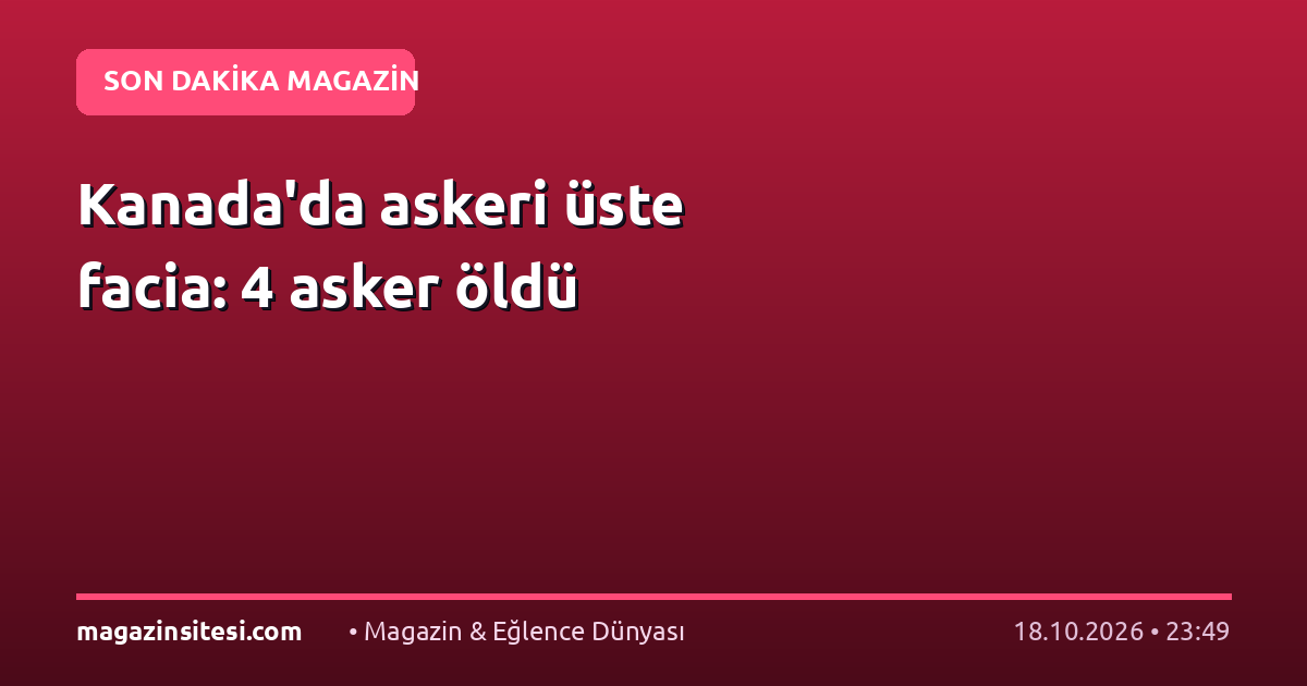 Kanada’da askeri üste facia: 4 asker öldü