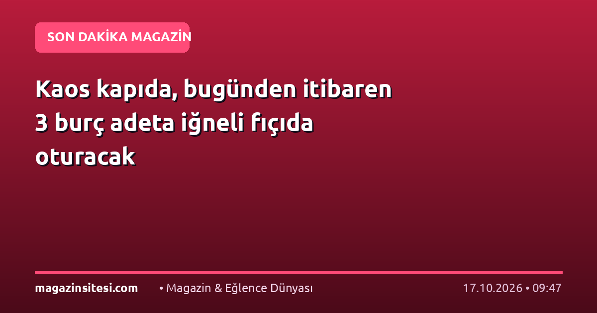 Kaos kapıda, bugünden itibaren 3 burç adeta iğneli fıçıda oturacak
