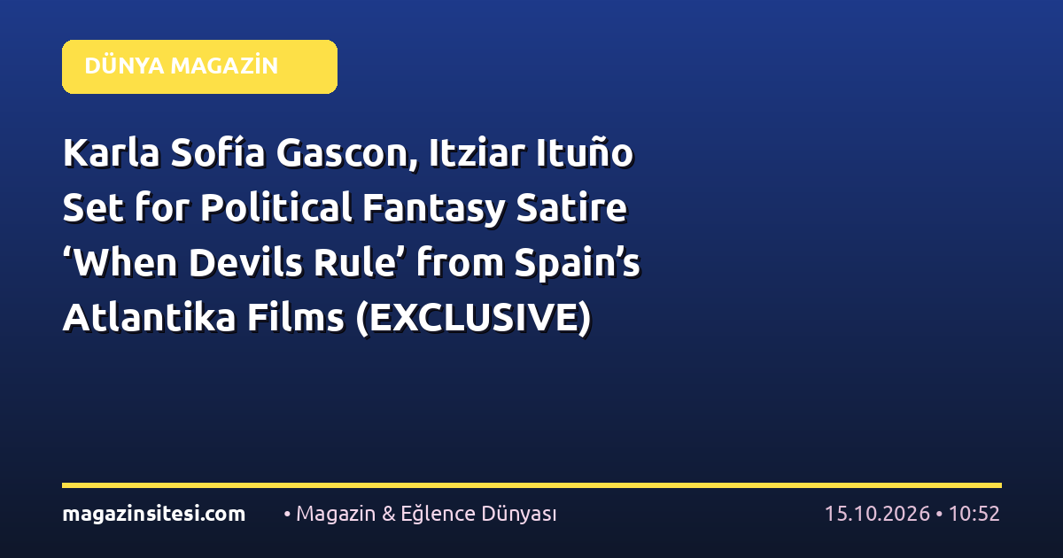 Karla Sofía Gascon, Itziar Ituño Set for Political Fantasy Satire ‘When Devils Rule’ from Spain’s Atlantika Films (EXCLUSIVE)