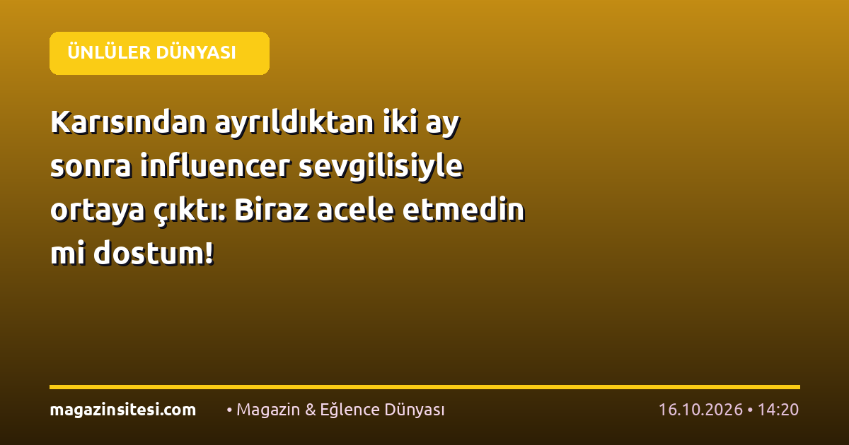 Karısından ayrıldıktan iki ay sonra influencer sevgilisiyle ortaya çıktı: Biraz acele etmedin mi dostum!