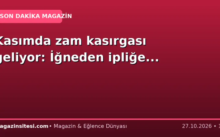 Kasımda zam kasırgası geliyor: İğneden ipliğe…