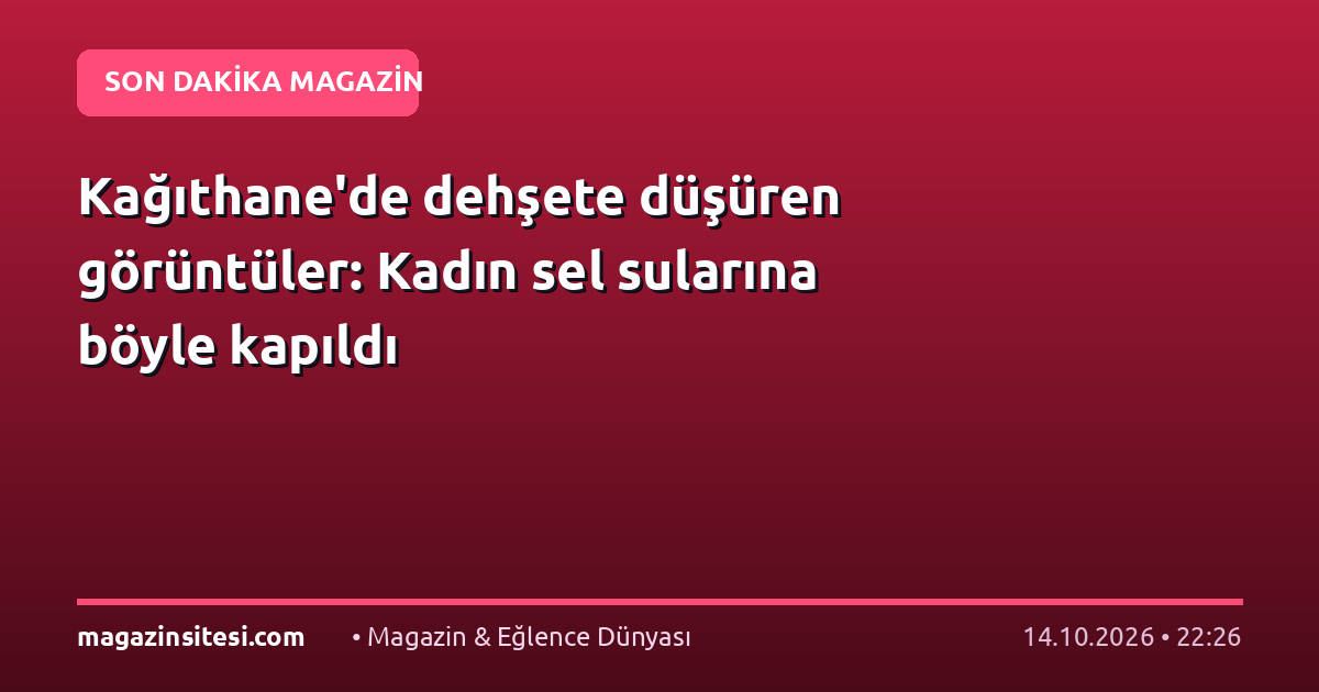 Kağıthane’de dehşete düşüren görüntüler: Kadın sel sularına böyle kapıldı
