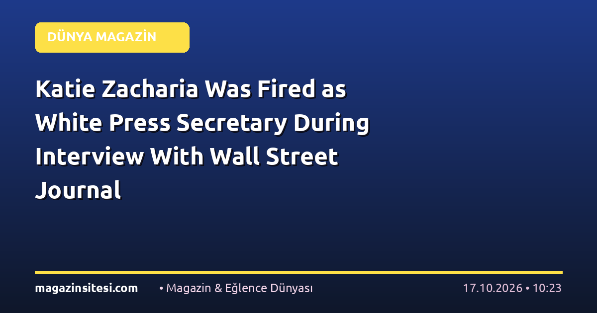 Katie Zacharia Was Fired as White Press Secretary During Interview With Wall Street Journal