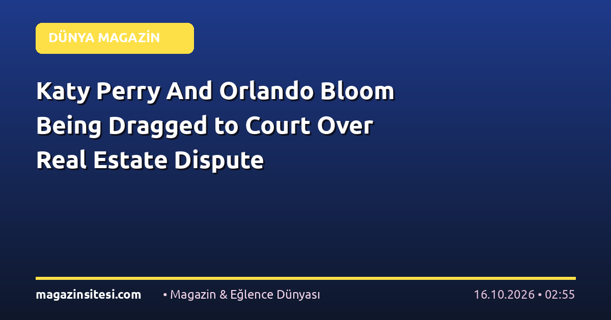 Katy Perry And Orlando Bloom Being Dragged to Court Over Real Estate Dispute