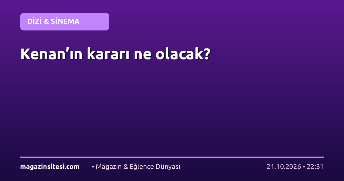 Kenan’ın kararı ne olacak?