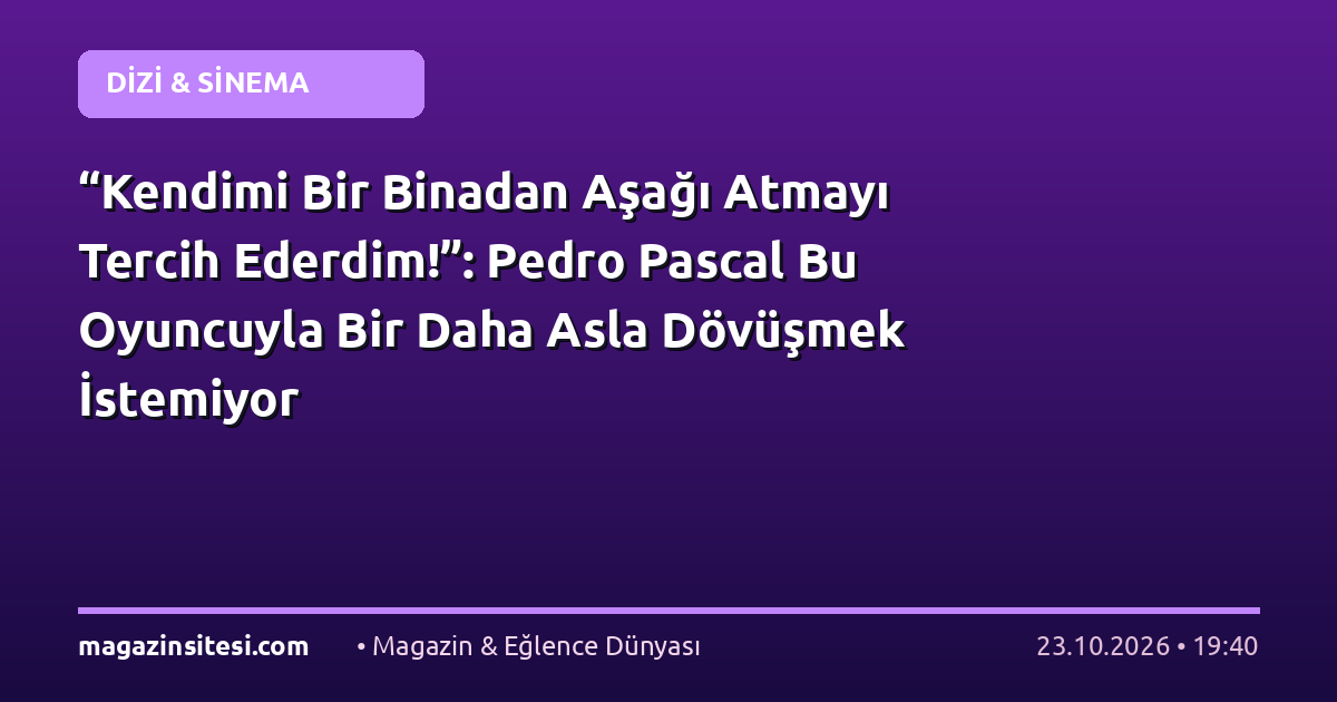 “Kendimi Bir Binadan Aşağı Atmayı Tercih Ederdim!”: Pedro Pascal Bu Oyuncuyla Bir Daha Asla Dövüşmek İstemiyor