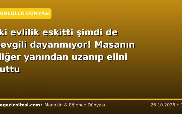İki evlilik eskitti şimdi de sevgili dayanmıyor! Masanın diğer yanından uzanıp elini tuttu