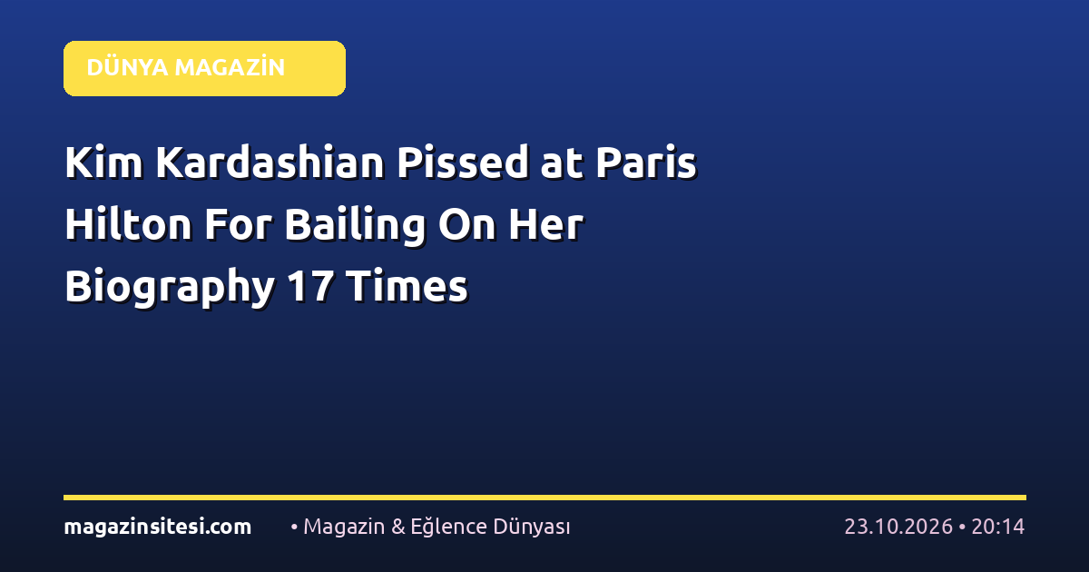 Kim Kardashian Pissed at Paris Hilton For Bailing On Her Biography 17 Times