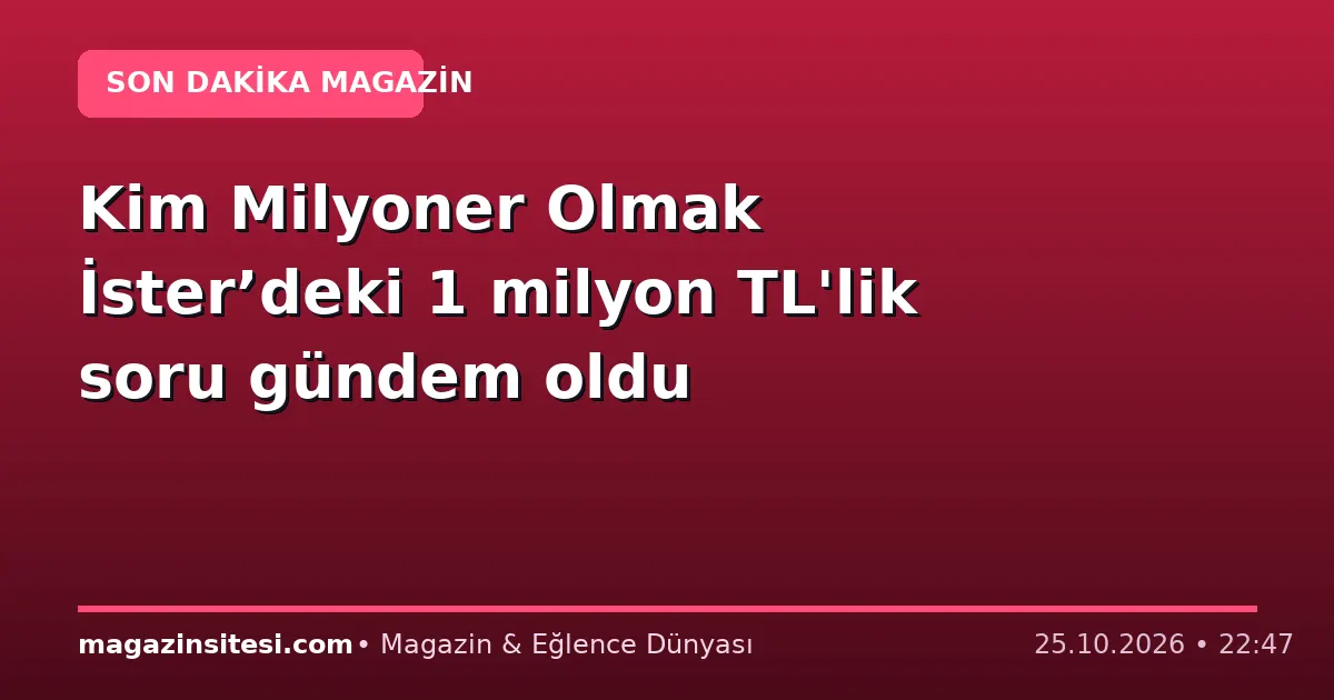 Kim Milyoner Olmak İster’deki 1 milyon TL’lik soru gündem oldu