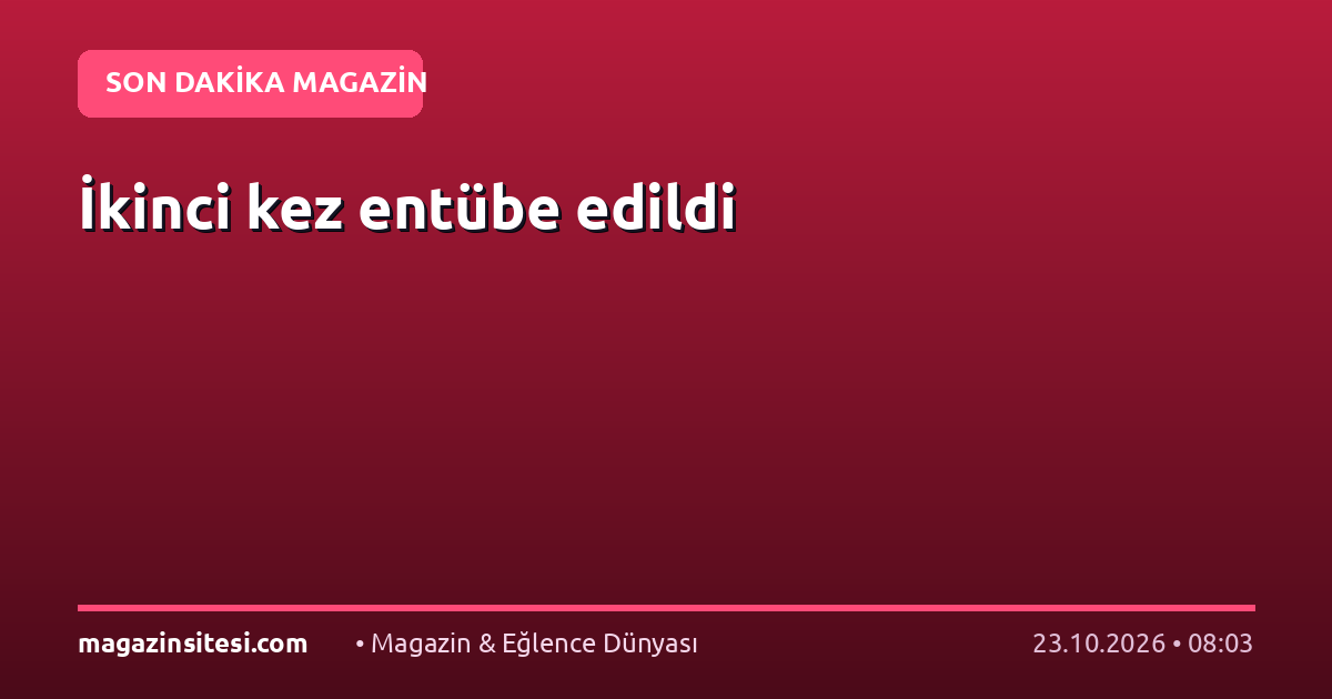 İkinci kez entübe edildi