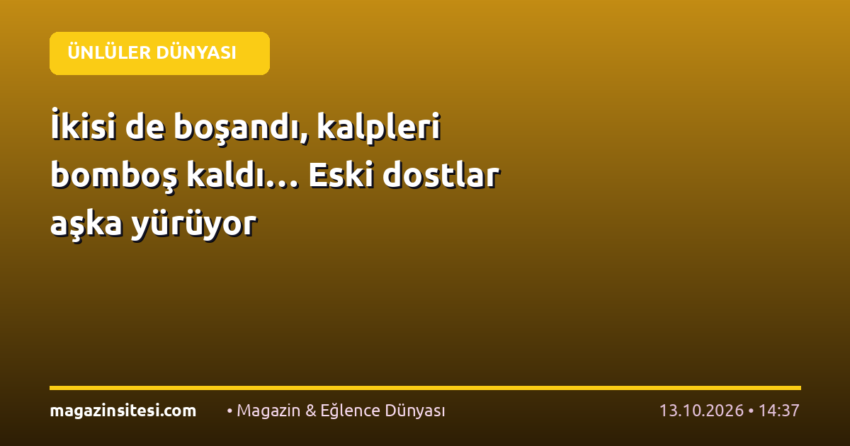 İkisi de boşandı, kalpleri bomboş kaldı… Eski dostlar aşka yürüyor