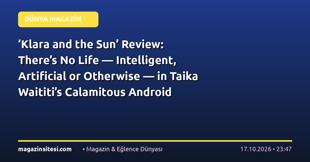 ‘Klara and the Sun’ Review: There’s No Life — Intelligent, Artificial or Otherwise — in Taika Waititi’s Calamitous Android Fantasy