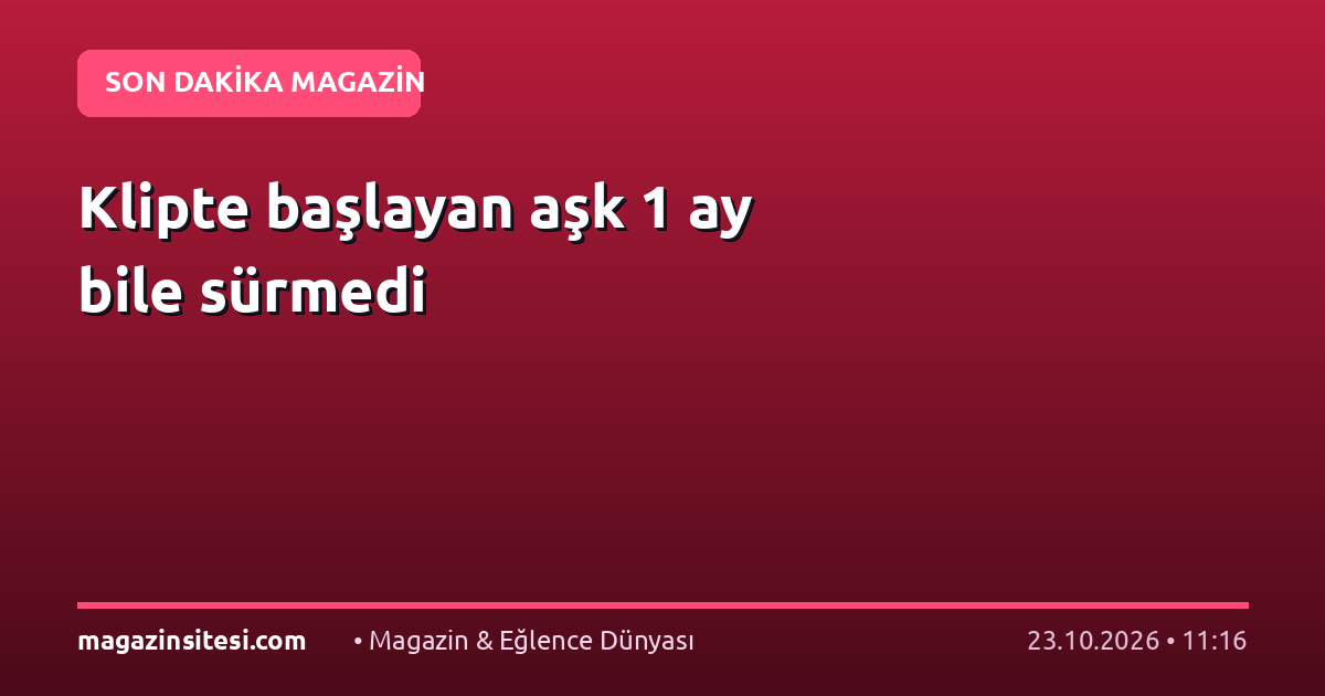 Klipte başlayan aşk 1 ay bile sürmedi