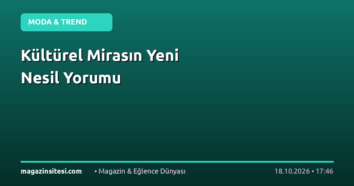Kültürel Mirasın Yeni Nesil Yorumu