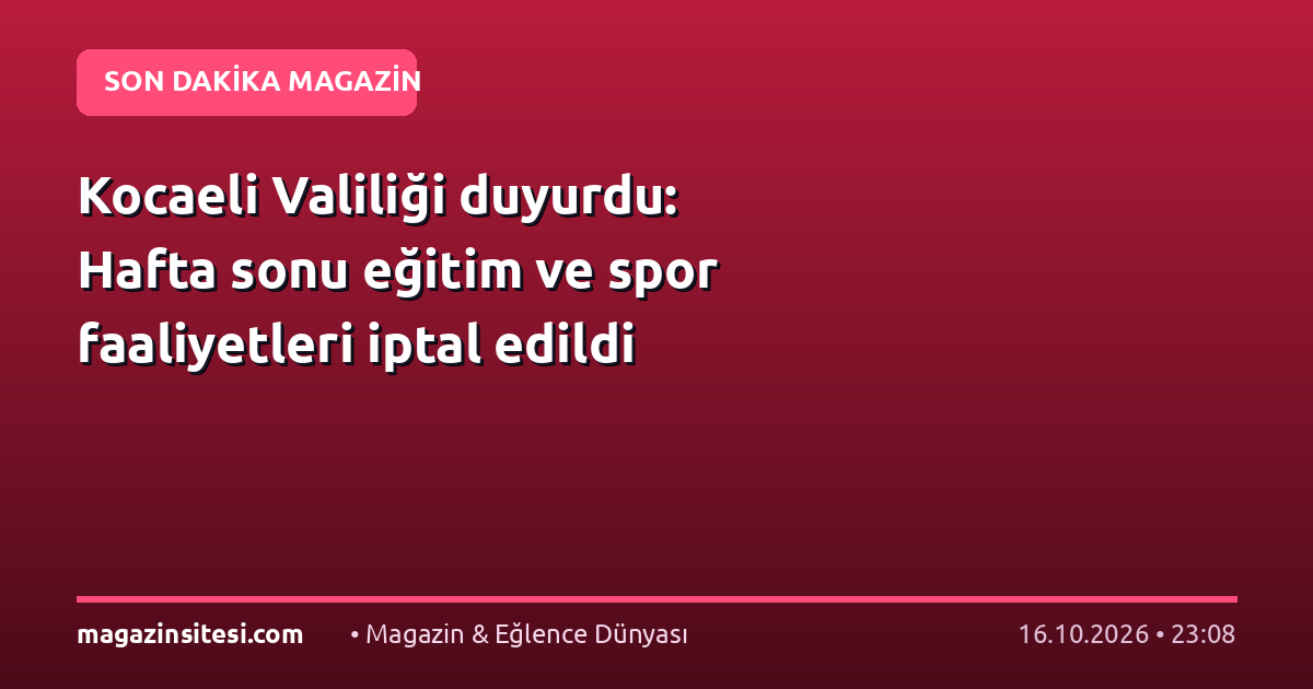 Kocaeli Valiliği duyurdu: Hafta sonu eğitim ve spor faaliyetleri iptal edildi