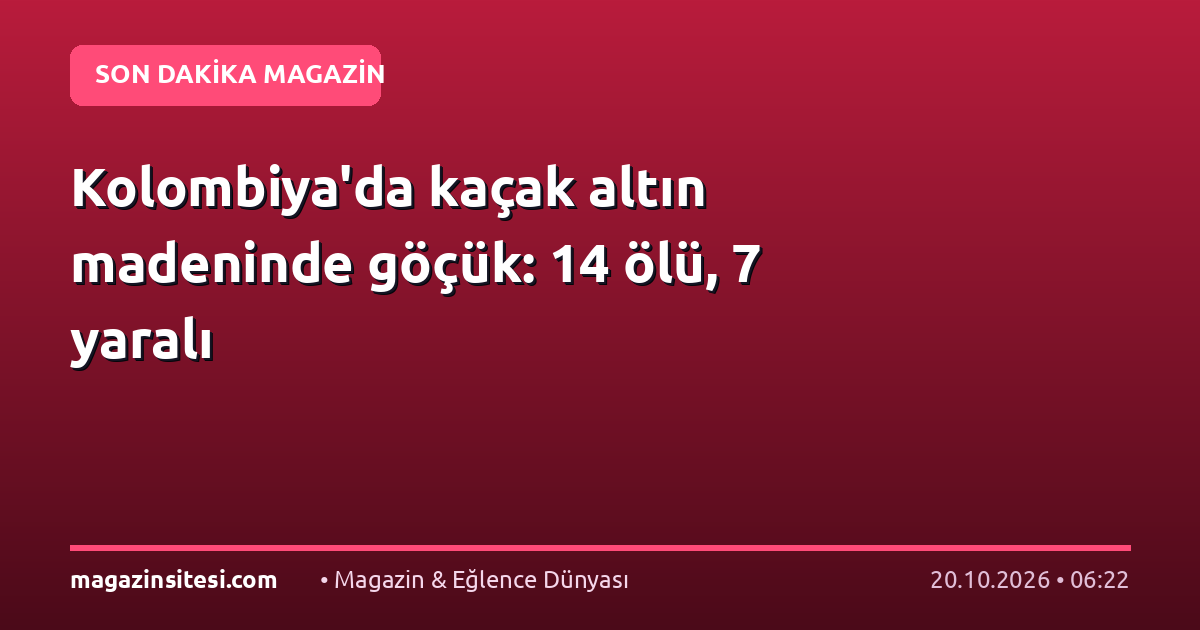Kolombiya’da kaçak altın madeninde göçük: 14 ölü, 7 yaralı