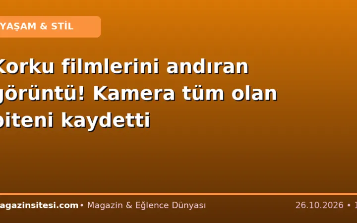 Korku filmlerini andıran görüntü! Kamera tüm olan biteni kaydetti