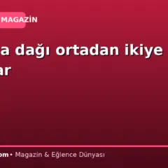 Koskoca dağı ortadan ikiye ayırdılar
