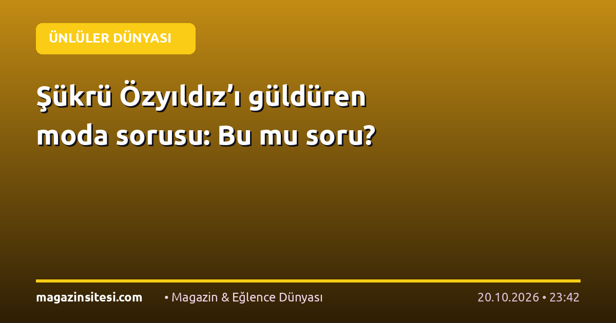 Şükrü Özyıldız’ı güldüren moda sorusu: Bu mu soru?