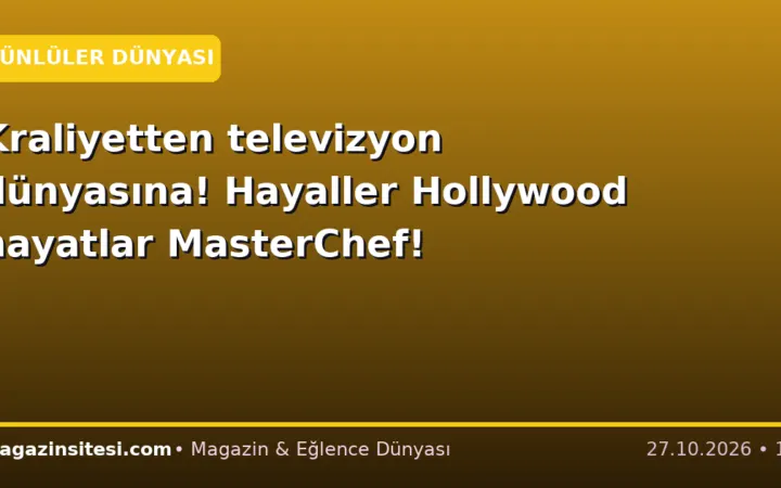 Kraliyetten televizyon dünyasına! Hayaller Hollywood hayatlar MasterChef!
