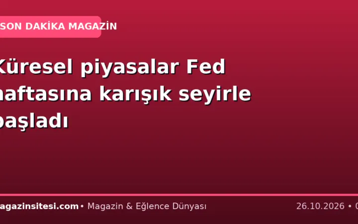 Küresel piyasalar Fed haftasına karışık seyirle başladı