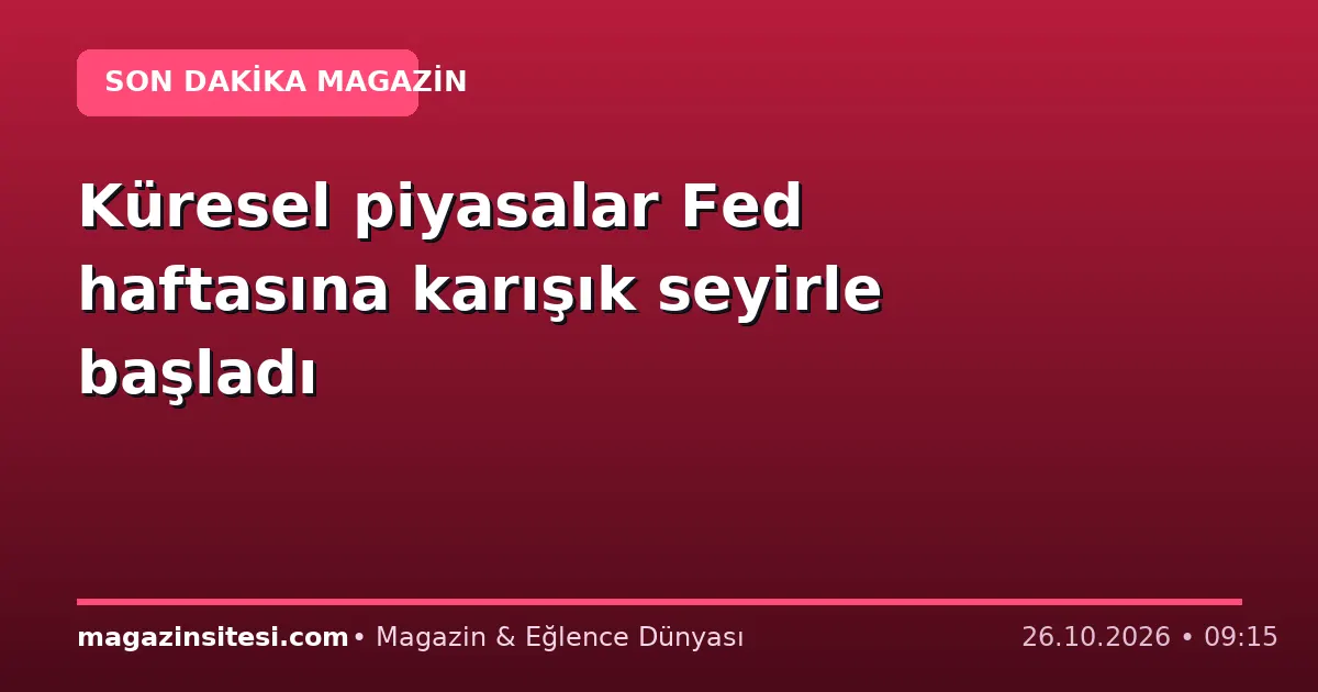 Küresel piyasalar Fed haftasına karışık seyirle başladı