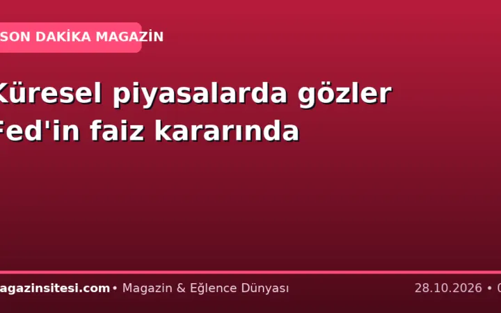Küresel piyasalarda gözler Fed’in faiz kararında
