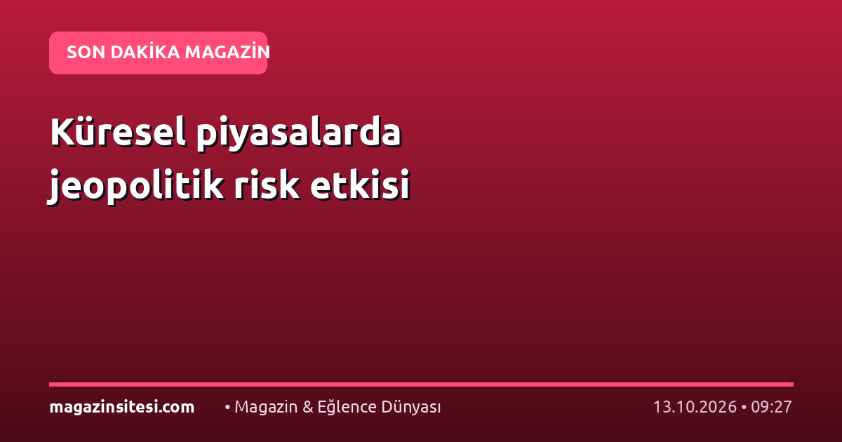 Küresel piyasalarda jeopolitik risk etkisi