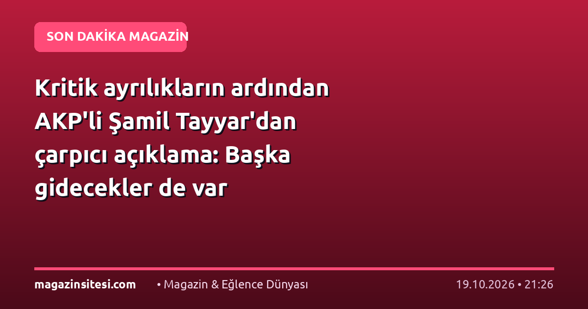 Kritik ayrılıkların ardından AKP’li Şamil Tayyar’dan çarpıcı açıklama: Başka gidecekler de var